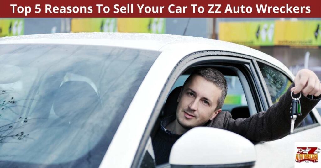 Top 5 Reasons To Sell Your Car To ZZ Auto Wreckers