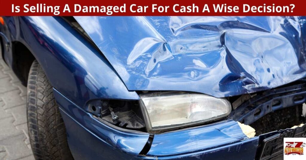 Is Selling A Damaged Car For Cash A Wise Decision?