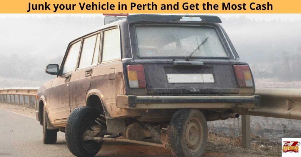 Junk your Vehicle in Perth and Get the Most Cash