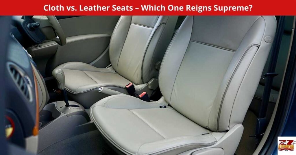 Cloth vs. Leather Seats – Which One Reigns Supreme?