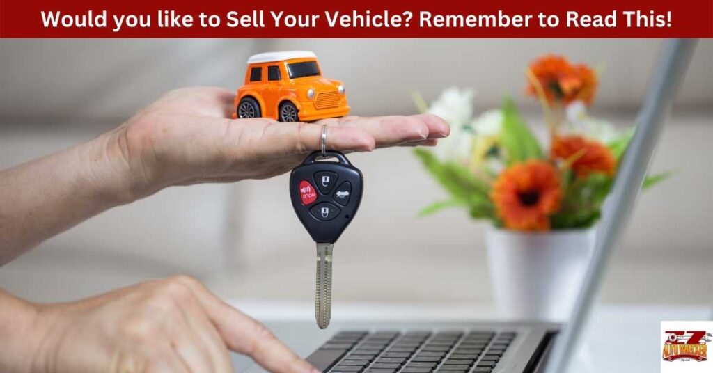 Would you like to Sell Your Vehicle - Remember to Read This