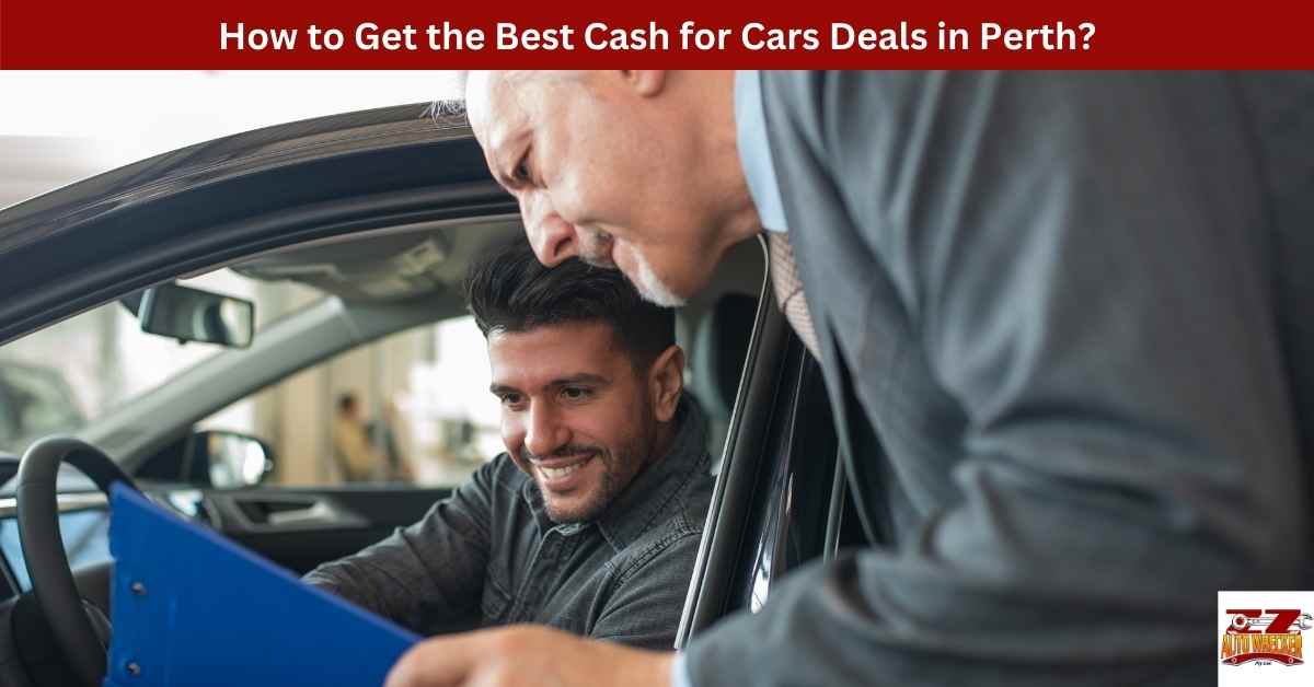 How to Get the Best Cash for Cars Deals in Perth? ZZ Auto Wreckers