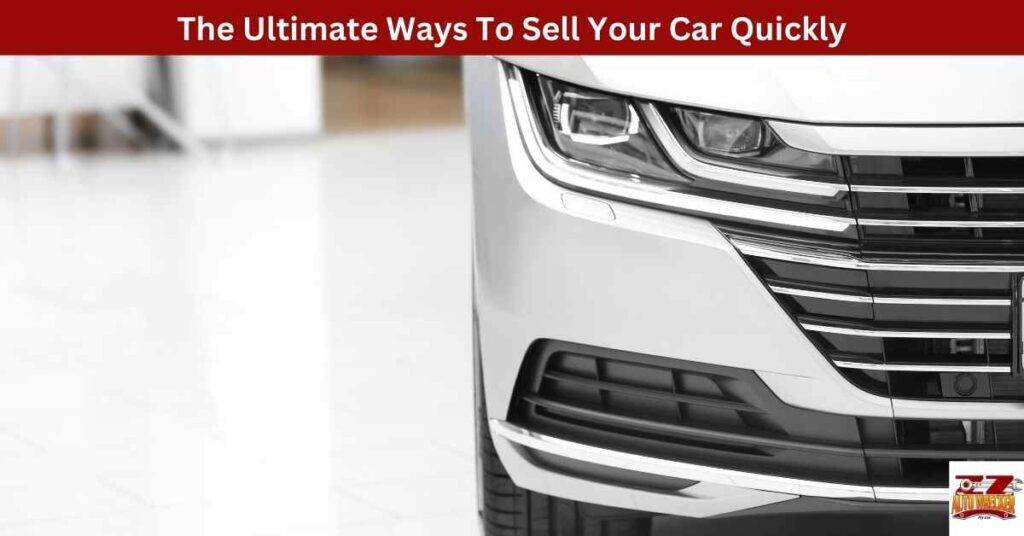 The Ultimate Ways To Sell Your Car Quickly