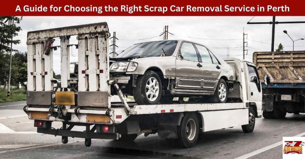 A Guide for Choosing the Right Scrap Car Removal Service in Perth