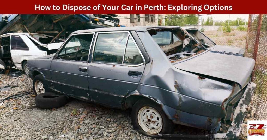 How to Dispose of Your Car in Perth: Exploring Options