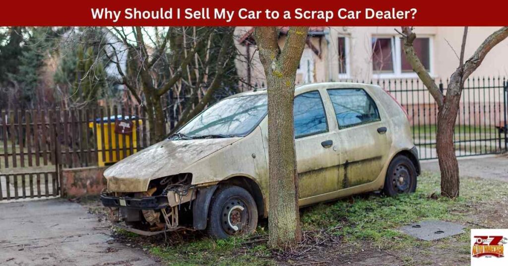 Why Should I Sell My Car to a Scrap Car Dealer?