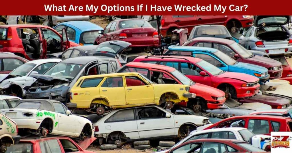 What Are My Options If I Have Wrecked My Car?