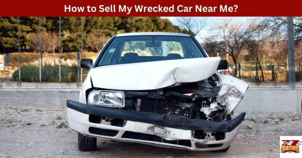 How to Sell My Wrecked Car Near Me?