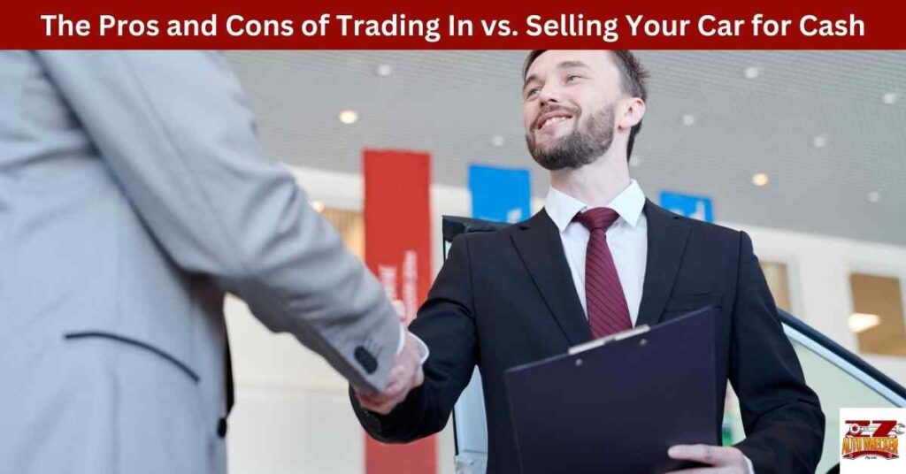 The Pros and Cons of Trading In vs. Selling Your Car for Cash