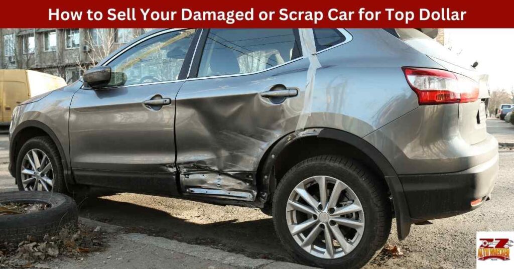 How to Sell Your Damaged or Scrap Car for Top Dollar